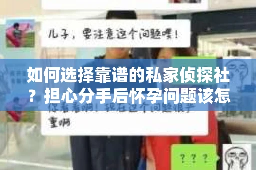 如何选择靠谱的私家侦探社?担心分手后怀孕问题该怎么办? 如何选择靠谱的私家侦探社?担心分手后怀孕问题该怎么办?