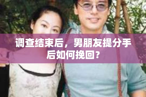调查结束后，男朋友提分手后如何挽回？