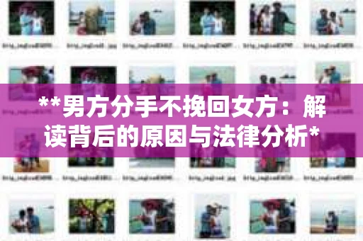 **男方分手不挽回女方：解读背后的原因与法律分析**