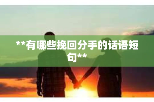 **有哪些挽回分手的话语短句**