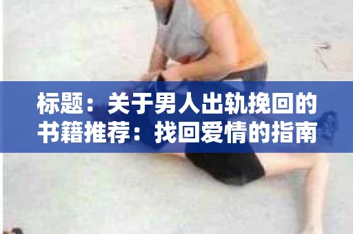 标题：关于男人出轨挽回的书籍推荐：找回爱情的指南针