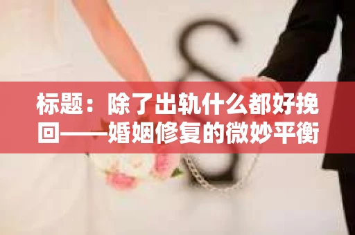 标题：除了出轨什么都好挽回——婚姻修复的微妙平衡