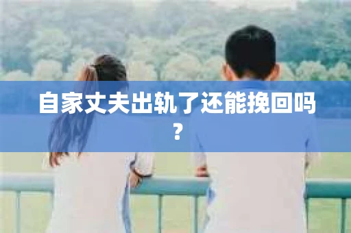 自家丈夫出轨了还能挽回吗？