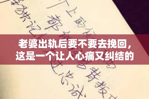 老婆出轨后要不要去挽回，这是一个让人心痛又纠结的问题。在这个问题上，每个人都有自己的看法和选择。今天，我就来和大家聊聊这个话题，希望能给大家带来一些帮助。