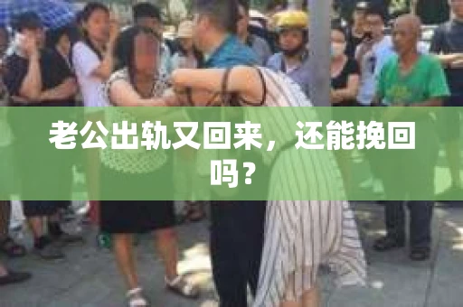 老公出轨又回来,还能挽回吗? 老公出轨又回来,还能挽回吗?