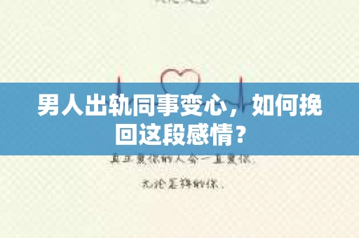 男人出轨同事变心，如何挽回这段感情？