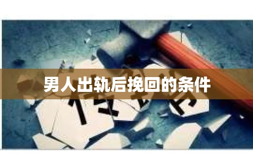 男人出轨后挽回的条件
