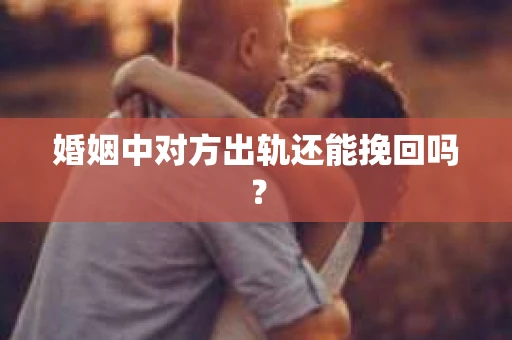 婚姻中对方出轨还能挽回吗？
