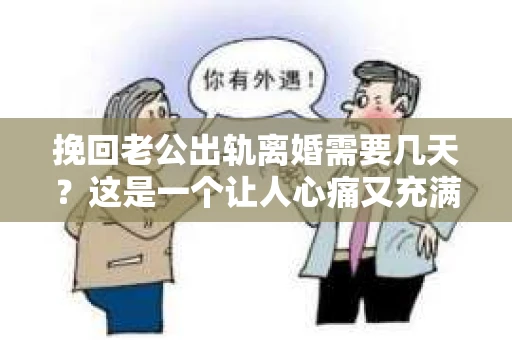 挽回老公出轨离婚需要几天?这是一个让人心痛又充满疑惑的问题。每个人的情况都是独一无二的,所以答案并不简单。在这篇文章中,我将结合实际情况,为大家分析这个问题,希望能给你一些启示。 挽回老公出轨离婚需要几天?这是一个让人心痛又充满疑惑的问题。每个人的情况都是独一无二的,所以答案并不简单。在这篇文章中,我将结合实际情况,为大家分析这个问题,希望能给你一些启示。