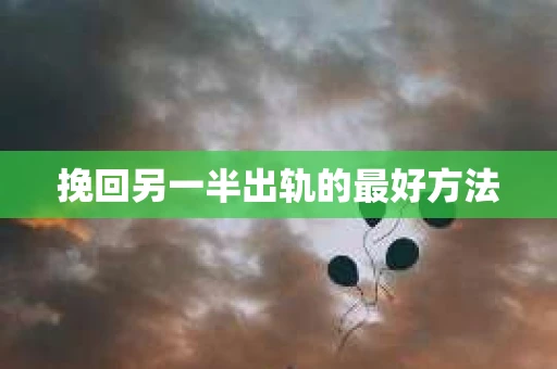挽回另一半出轨的最好方法