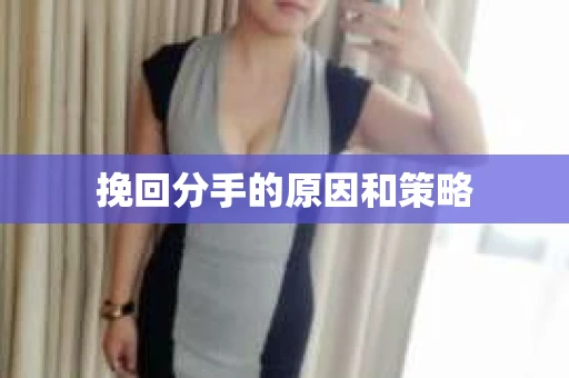 挽回分手的原因和策略