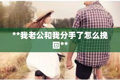 **我老公和我分手了怎么挽回**