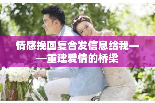 情感挽回复合发信息给我——重建爱情的桥梁