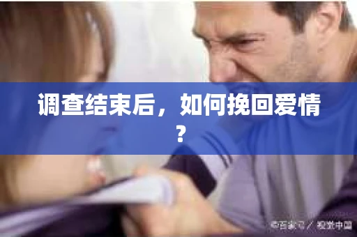 调查结束后，如何挽回爱情？