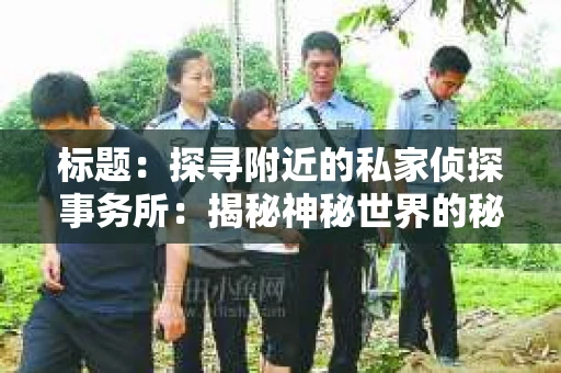 标题：探寻附近的私家侦探事务所：揭秘神秘世界的秘密通道