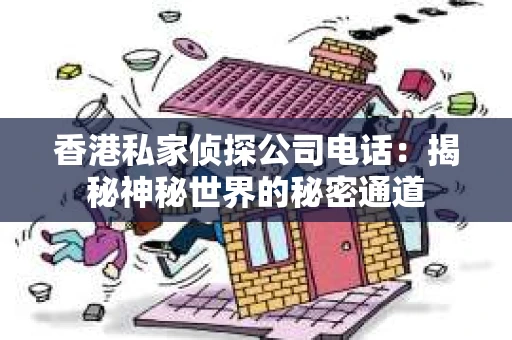 香港私家侦探公司电话：揭秘神秘世界的秘密通道