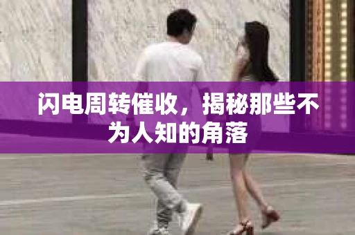 闪电周转催收，揭秘那些不为人知的角落