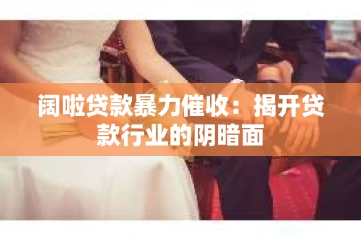 阔啦贷款暴力催收：揭开贷款行业的阴暗面