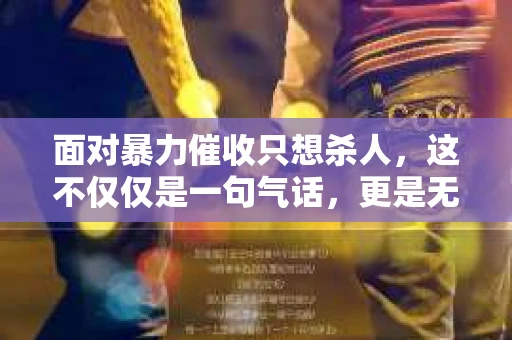 面对暴力催收只想杀人，这不仅仅是一句气话，更是无数借款人内心深处的恐惧。在这个看似光鲜亮丽的现代社会，暴力催收现象却如同毒瘤般蔓延，让人防不胜防。今天，我们就来聊聊这个沉重的话题，揭开暴力催收的冰山一角。