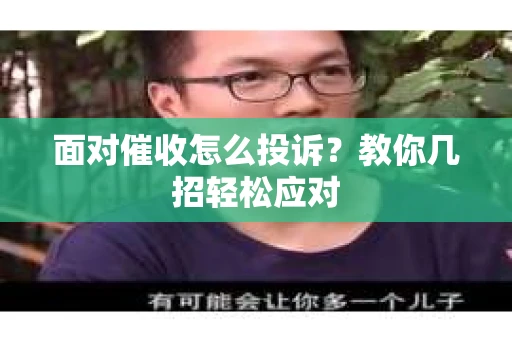 面对催收怎么投诉？教你几招轻松应对
