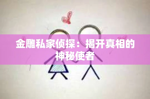 金雕私家侦探：揭开真相的神秘使者