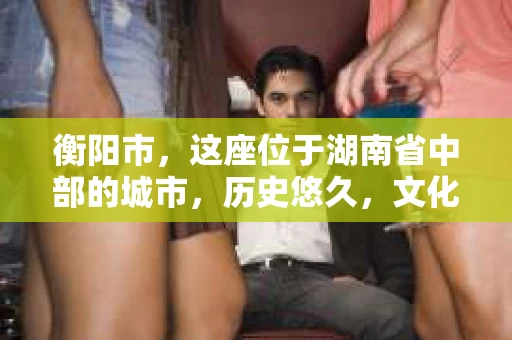 衡阳市，这座位于湖南省中部的城市，历史悠久，文化底蕴深厚。随着社会的发展，人们对于个人隐私的保护意识逐渐增强，私家侦探机构也应运而生。那么，衡阳市是否有私家侦探机构呢？今天，我们就来聊聊这个话题。
