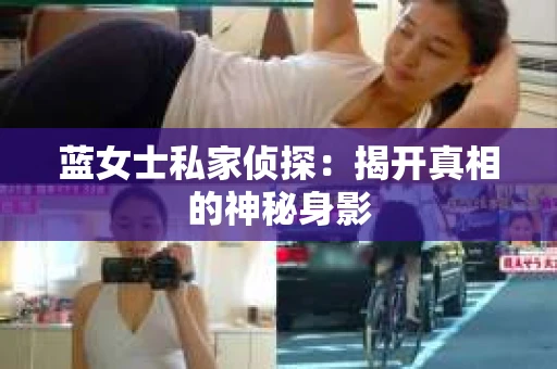 蓝女士私家侦探：揭开真相的神秘身影
