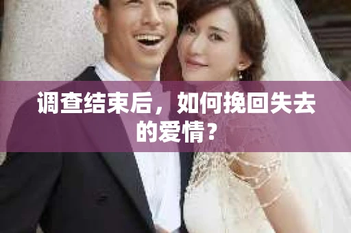 调查结束后，如何挽回失去的爱情？