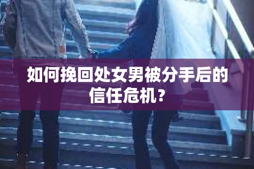 如何挽回处女男被分手后的信任危机？
