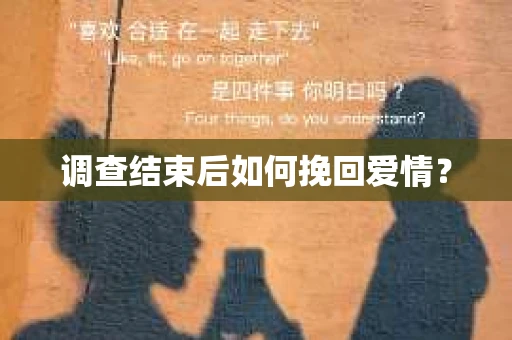 调查结束后如何挽回爱情？