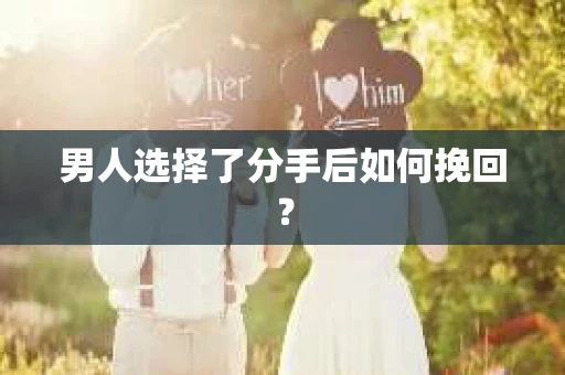 男人选择了分手后如何挽回？