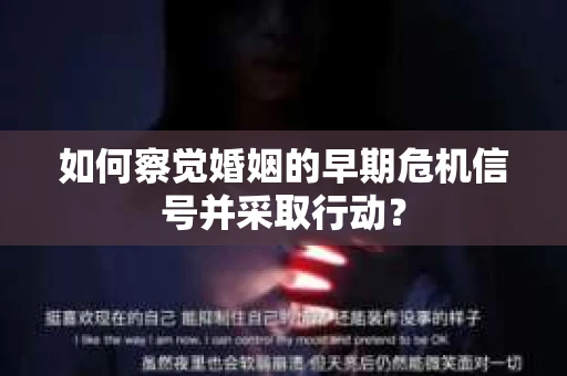 如何察觉婚姻的早期危机信号并采取行动？