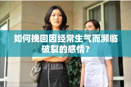 如何挽回因经常生气而濒临破裂的感情? 如何挽回因经常生气而濒临破裂的感情?