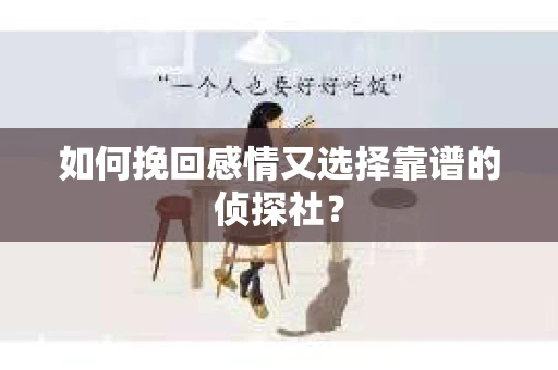 如何挽回感情又选择靠谱的侦探社? 如何挽回感情又选择靠谱的侦探社?