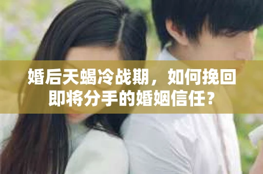 婚后天蝎冷战期,如何挽回即将分手的婚姻信任? 婚后天蝎冷战期,如何挽回即将分手的婚姻信任?
