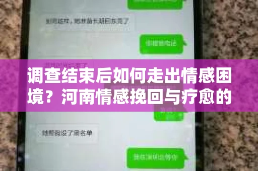 调查结束后如何走出情感困境？河南情感挽回与疗愈的实用方法