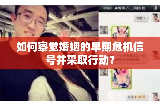如何察觉婚姻的早期危机信号并采取行动? 如何察觉婚姻的早期危机信号并采取行动?