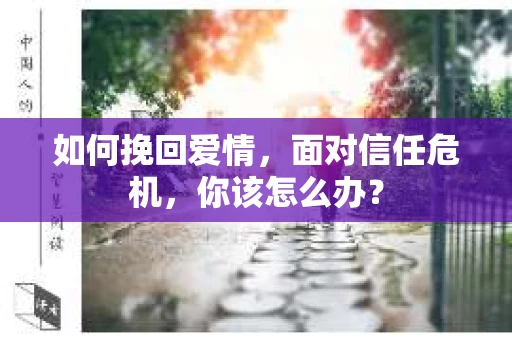 如何挽回爱情，面对信任危机，你该怎么办？
