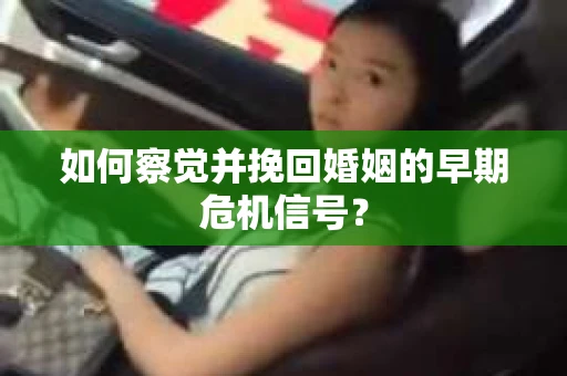 如何察觉并挽回婚姻的早期危机信号？