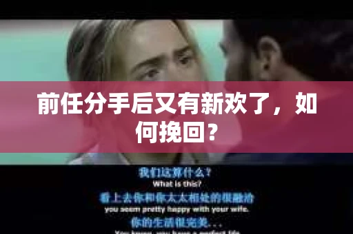 前任分手后又有新欢了,如何挽回? 前任分手后又有新欢了,如何挽回?