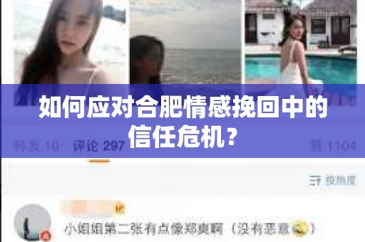 如何应对合肥情感挽回中的信任危机？