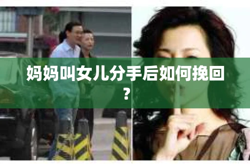妈妈叫女儿分手后如何挽回？