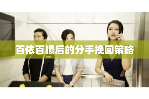 百依百顺后的分手挽回策略