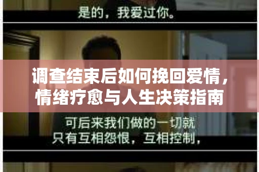 调查结束后如何挽回爱情，情绪疗愈与人生决策指南