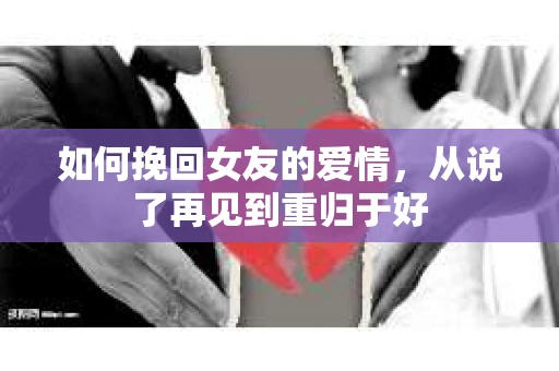 如何挽回女友的爱情，从说了再见到重归于好