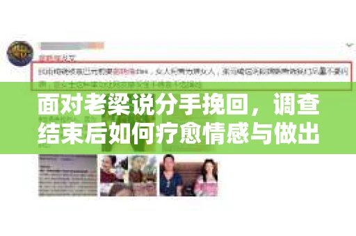 面对老梁说分手挽回，调查结束后如何疗愈情感与做出人生决策？