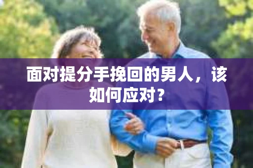 面对提分手挽回的男人，该如何应对？