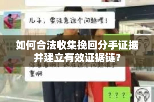 如何合法收集挽回分手证据并建立有效证据链？