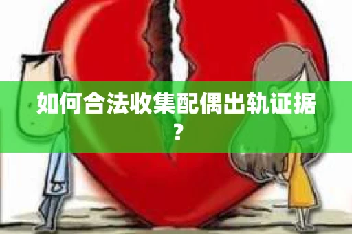 如何合法收集配偶出轨证据？